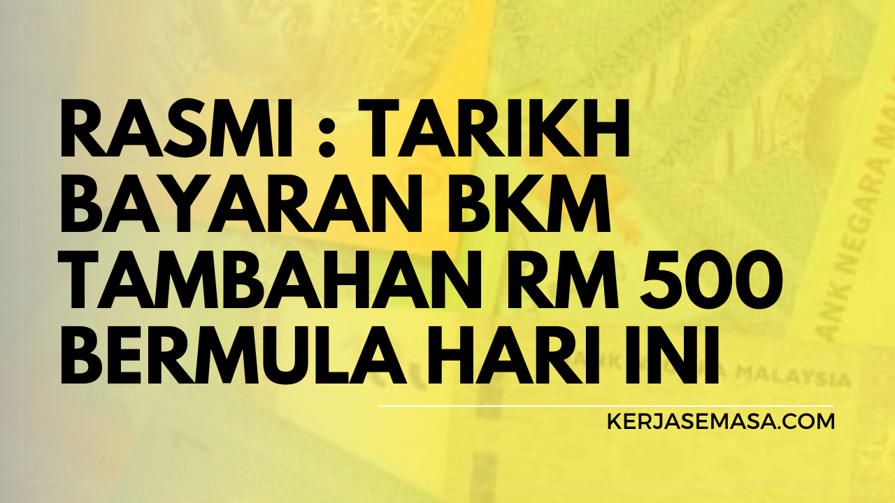 RASMI : Tarikh Bayaran BKM Tambahan RM 500 Bermula Hari Ini